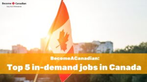 BecomeACanadian: Top 5 in-demand jobs in Canada